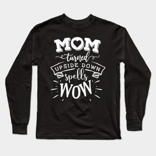 Mom Turned Upside Down Mothers Day Gift Long Sleeve T-Shirt